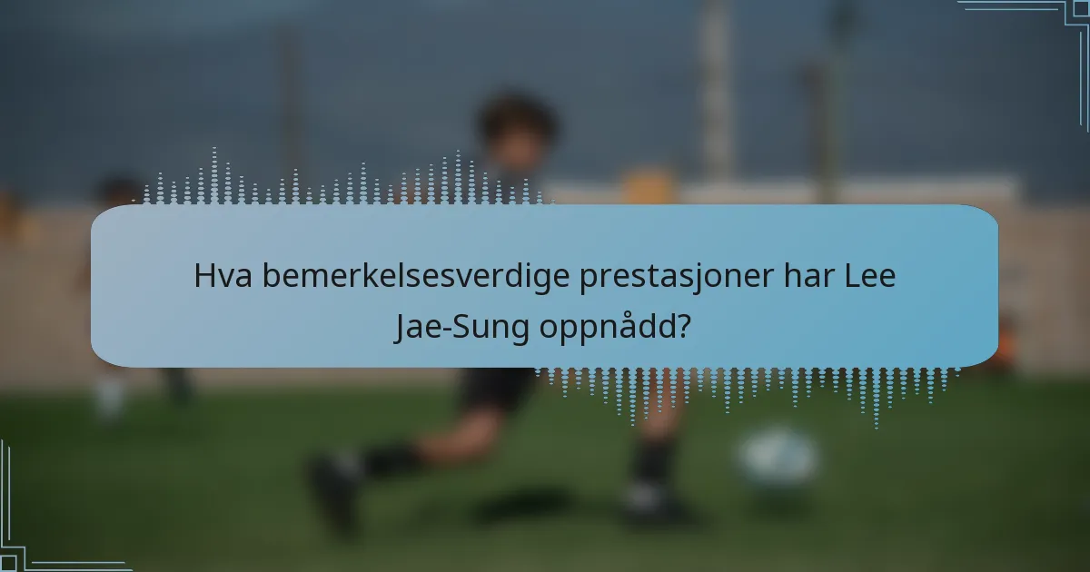 Hva bemerkelsesverdige prestasjoner har Lee Jae-Sung oppnådd?