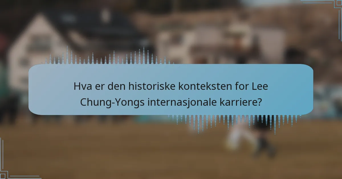 Hva er den historiske konteksten for Lee Chung-Yongs internasjonale karriere?