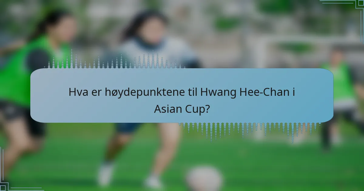 Hva er høydepunktene til Hwang Hee-Chan i Asian Cup?