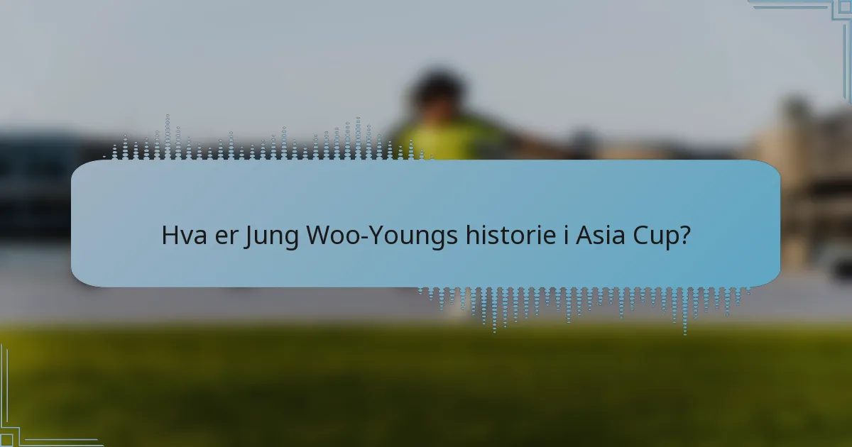 Hva er Jung Woo-Youngs historie i Asia Cup?