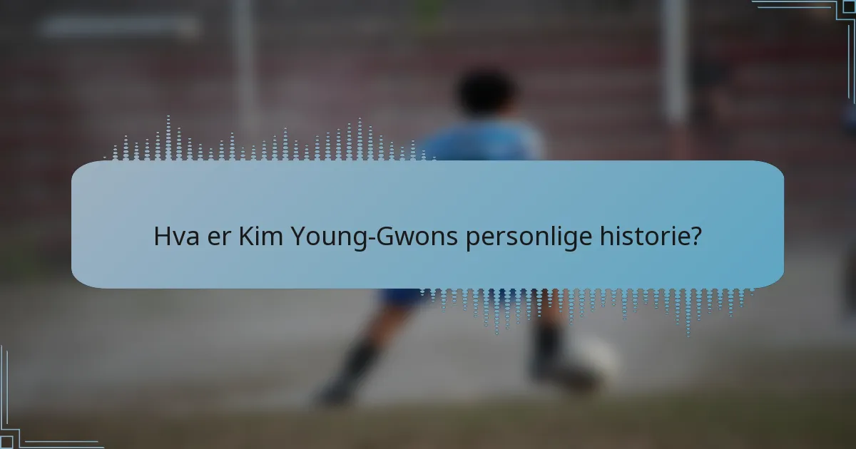 Hva er Kim Young-Gwons personlige historie?