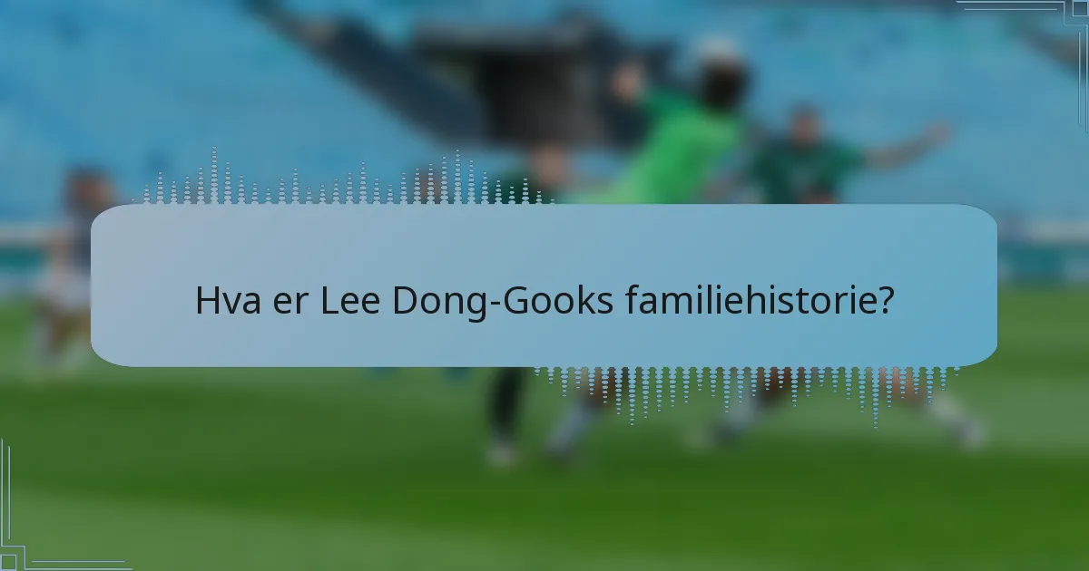 Hva er Lee Dong-Gooks familiehistorie?