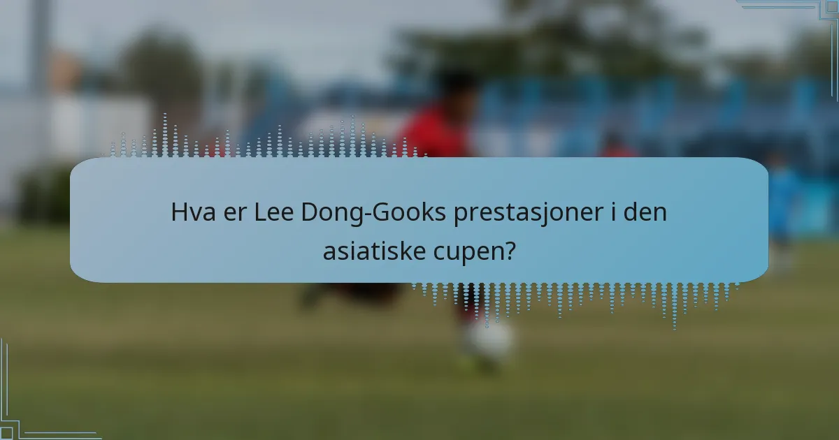 Hva er Lee Dong-Gooks prestasjoner i den asiatiske cupen?