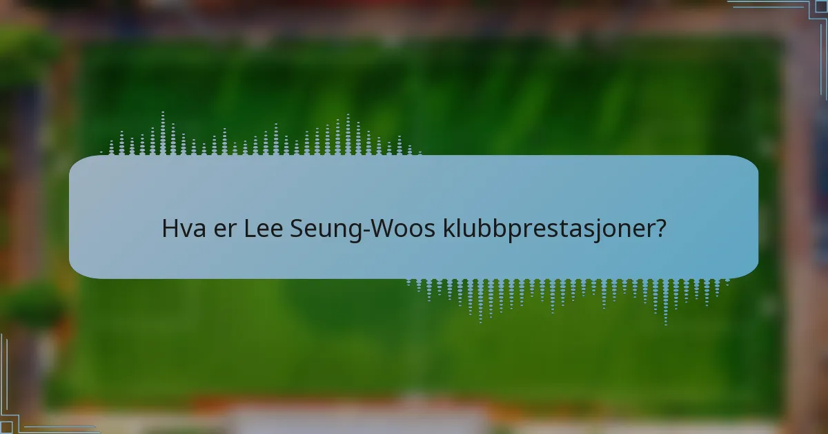 Hva er Lee Seung-Woos klubbprestasjoner?