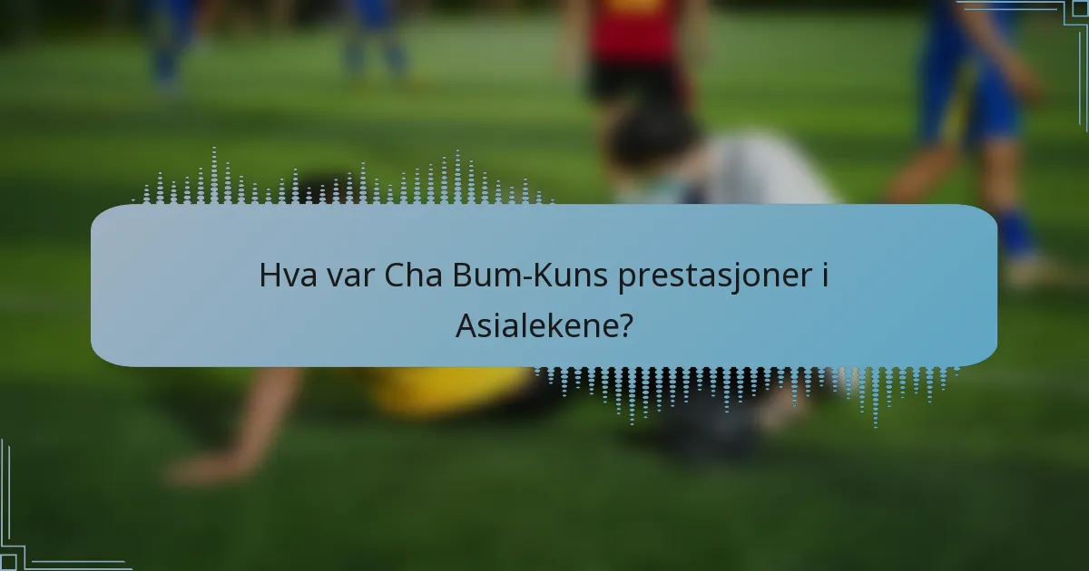 Hva var Cha Bum-Kuns prestasjoner i Asialekene?