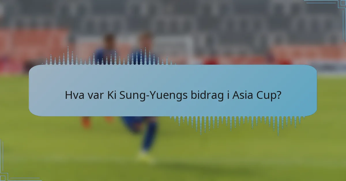Hva var Ki Sung-Yuengs bidrag i Asia Cup?