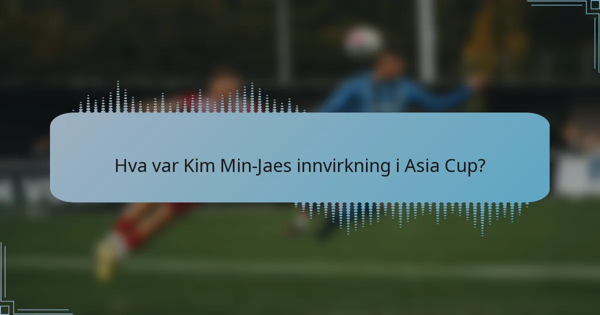 Hva var Kim Min-Jaes innvirkning i Asia Cup?