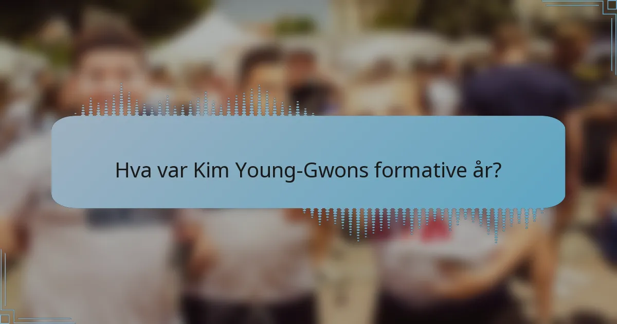 Hva var Kim Young-Gwons formative år?