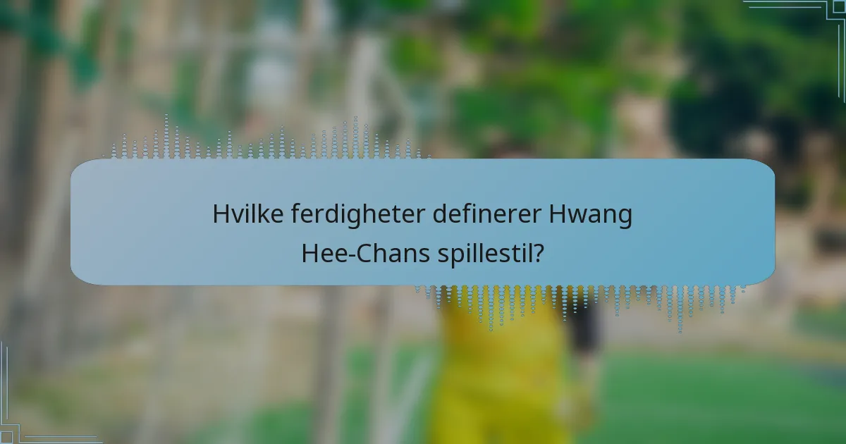 Hvilke ferdigheter definerer Hwang Hee-Chans spillestil?