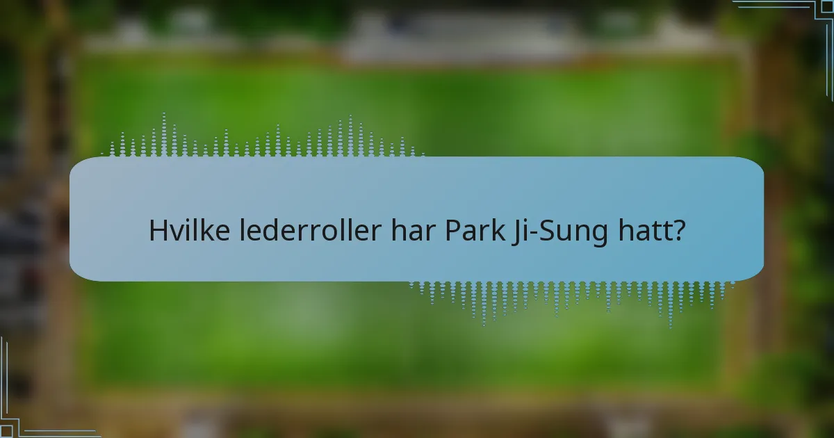 Hvilke lederroller har Park Ji-Sung hatt?