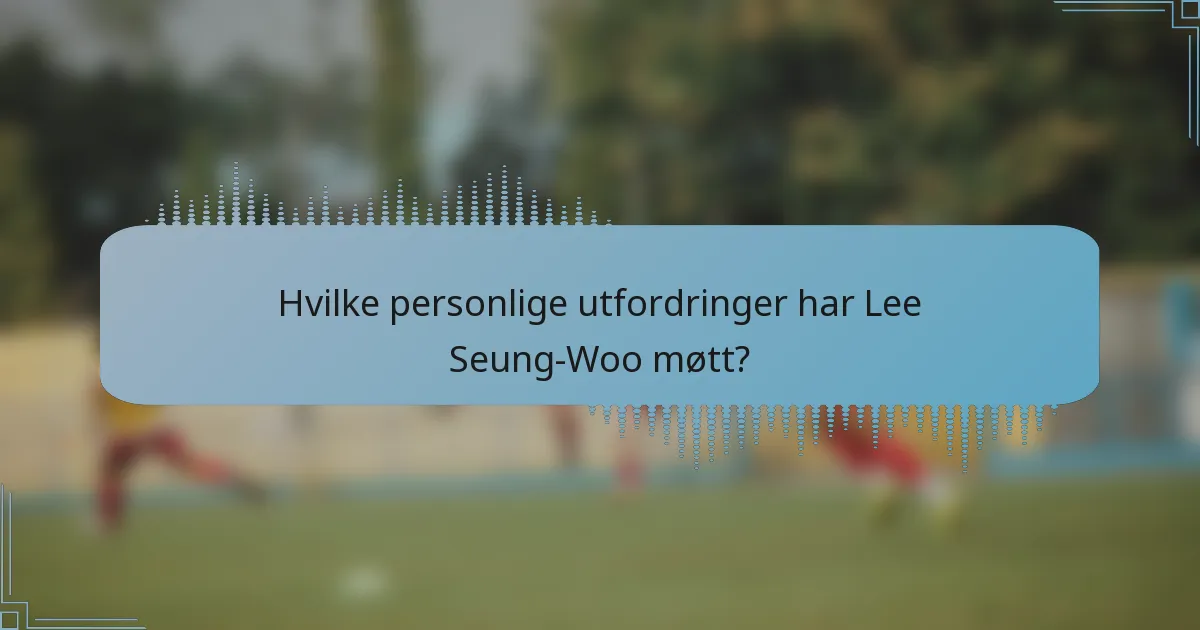 Hvilke personlige utfordringer har Lee Seung-Woo møtt?