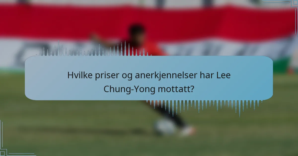 Hvilke priser og anerkjennelser har Lee Chung-Yong mottatt?