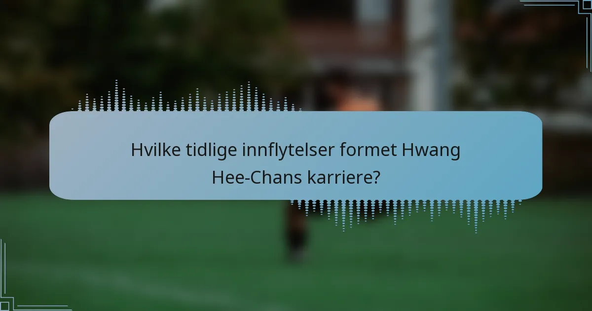 Hvilke tidlige innflytelser formet Hwang Hee-Chans karriere?