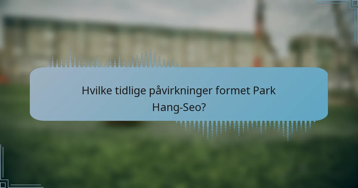 Hvilke tidlige påvirkninger formet Park Hang-Seo?