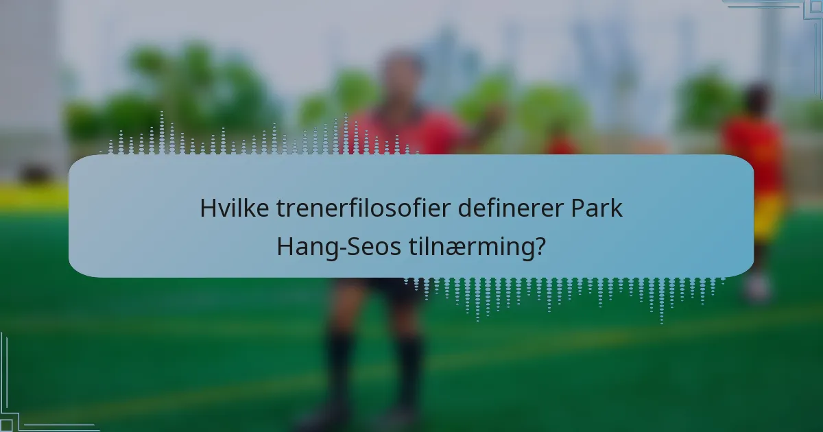 Hvilke trenerfilosofier definerer Park Hang-Seos tilnærming?