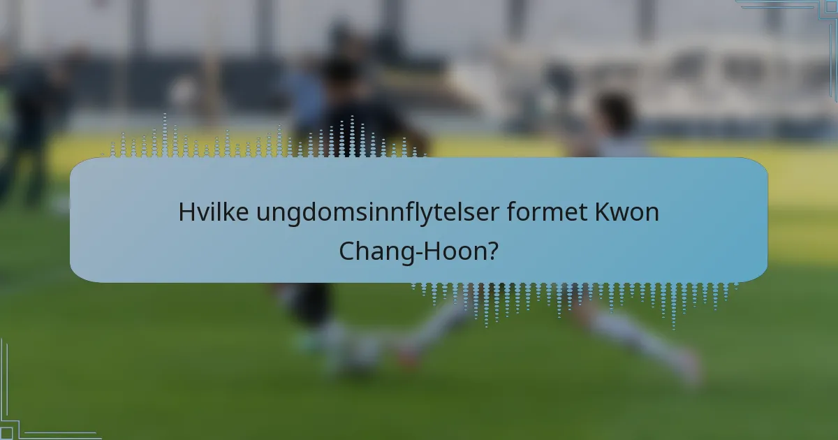 Hvilke ungdomsinnflytelser formet Kwon Chang-Hoon?