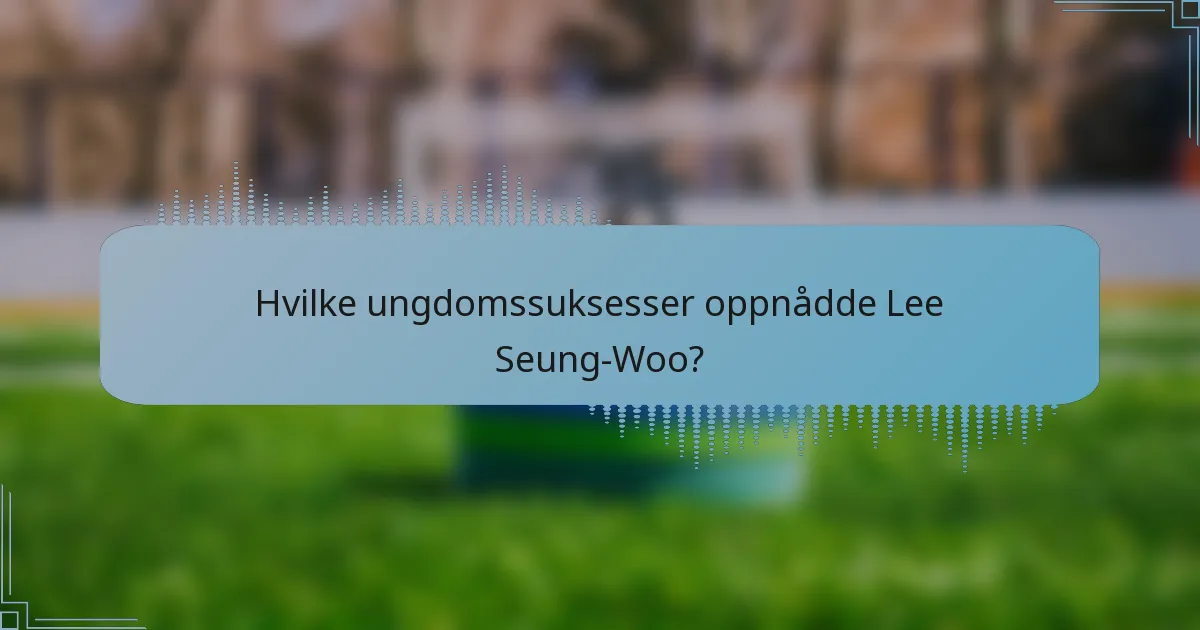 Hvilke ungdomssuksesser oppnådde Lee Seung-Woo?