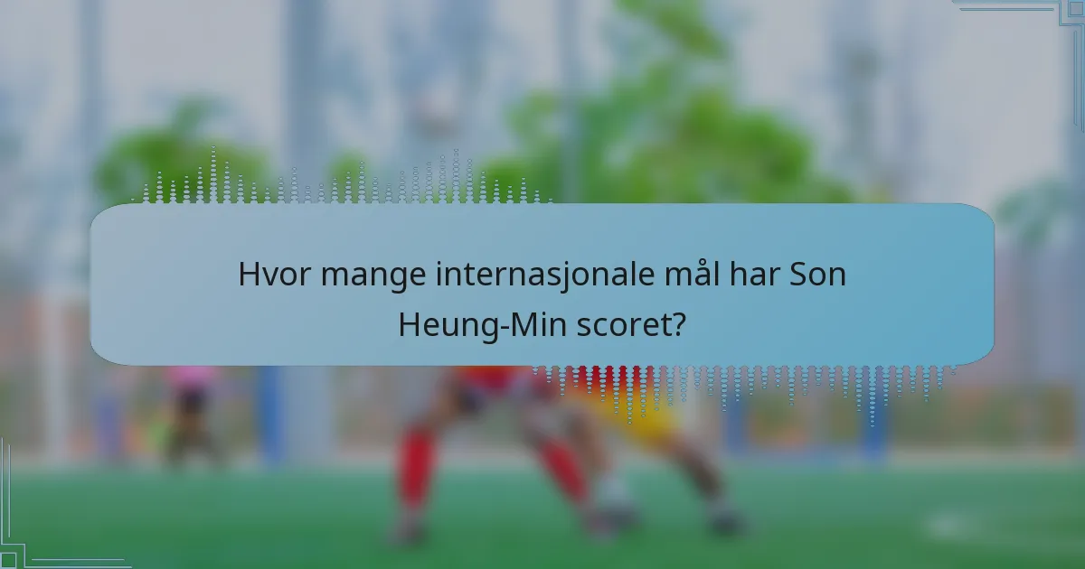 Hvor mange internasjonale mål har Son Heung-Min scoret?