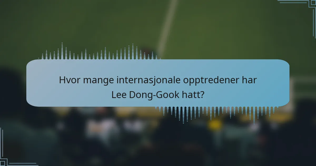 Hvor mange internasjonale opptredener har Lee Dong-Gook hatt?