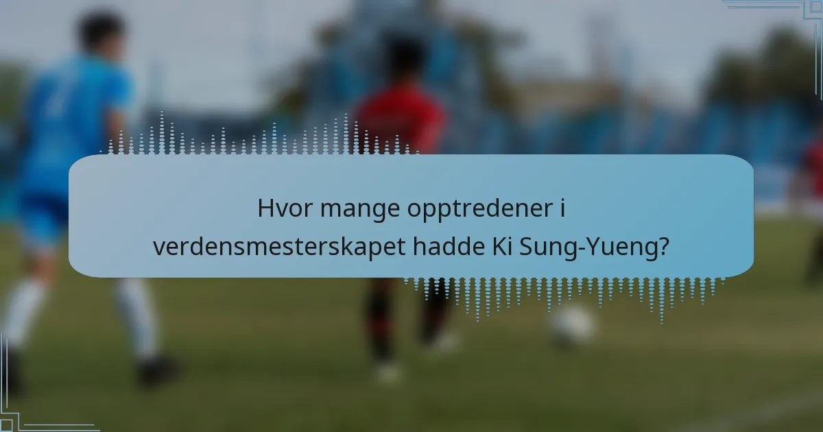 Hvor mange opptredener i verdensmesterskapet hadde Ki Sung-Yueng?
