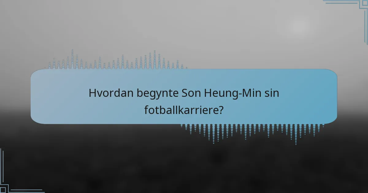 Hvordan begynte Son Heung-Min sin fotballkarriere?