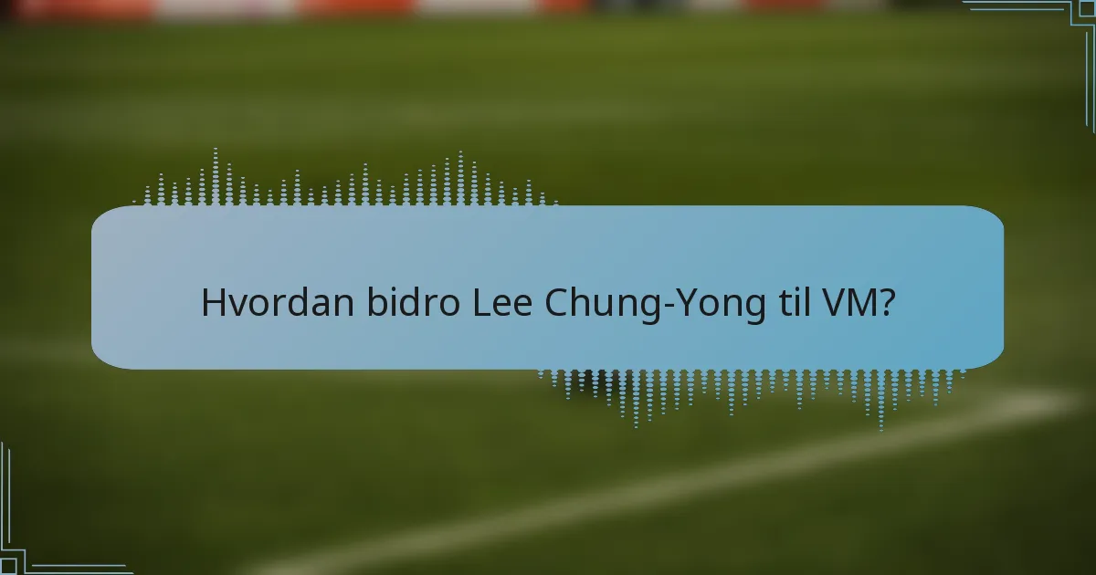 Hvordan bidro Lee Chung-Yong til VM?