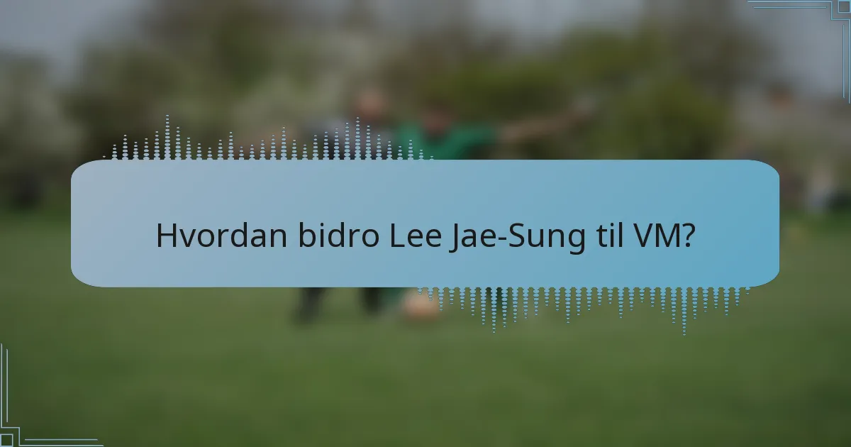 Hvordan bidro Lee Jae-Sung til VM?