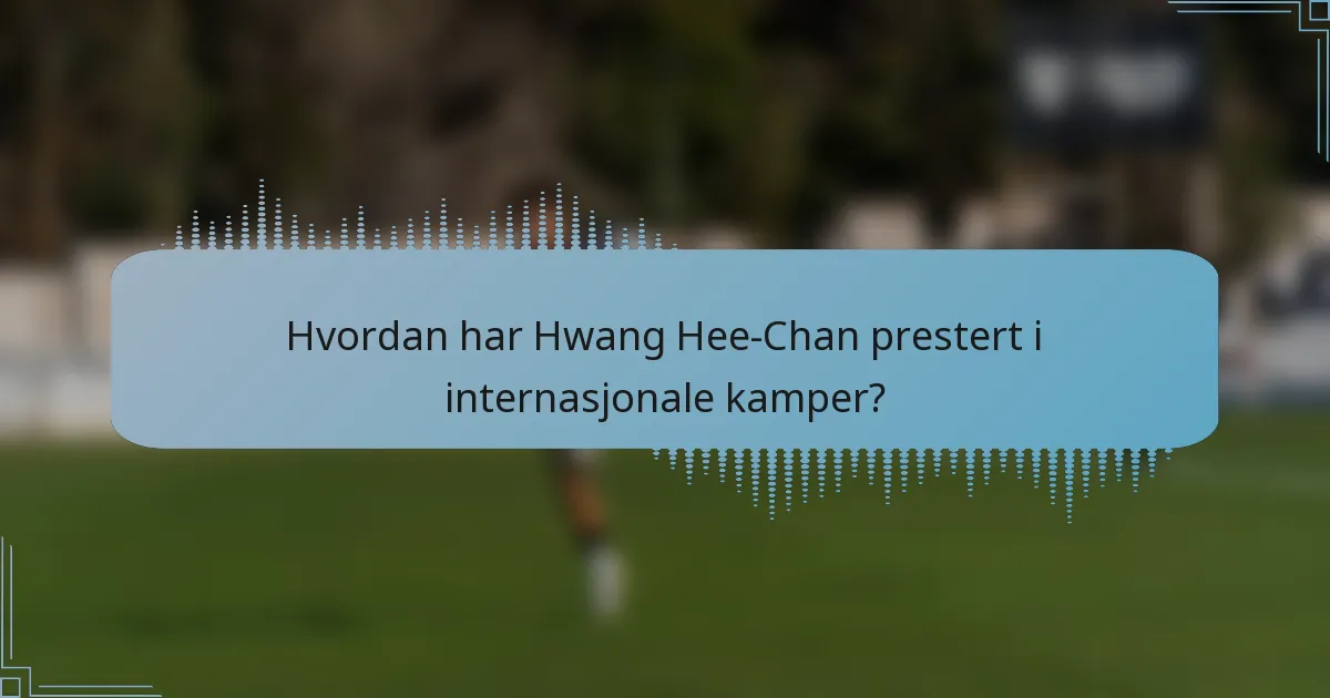 Hvordan har Hwang Hee-Chan prestert i internasjonale kamper?