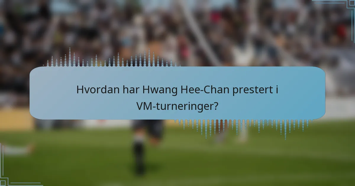 Hvordan har Hwang Hee-Chan prestert i VM-turneringer?