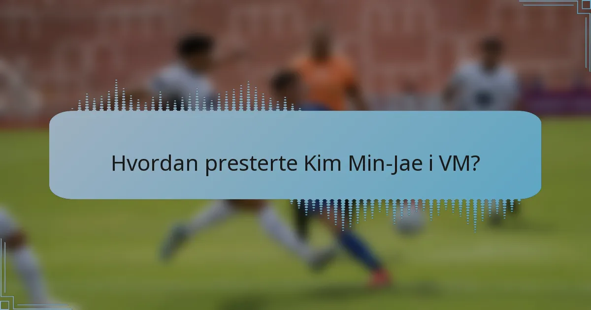 Hvordan presterte Kim Min-Jae i VM?