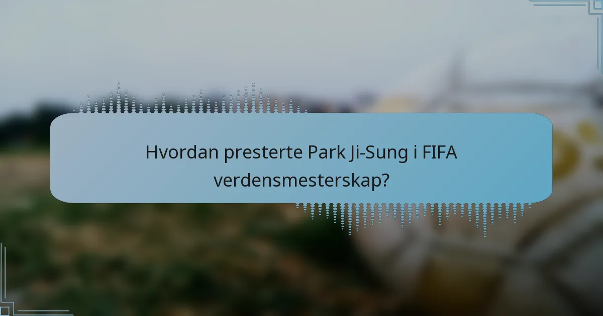 Hvordan presterte Park Ji-Sung i FIFA verdensmesterskap?