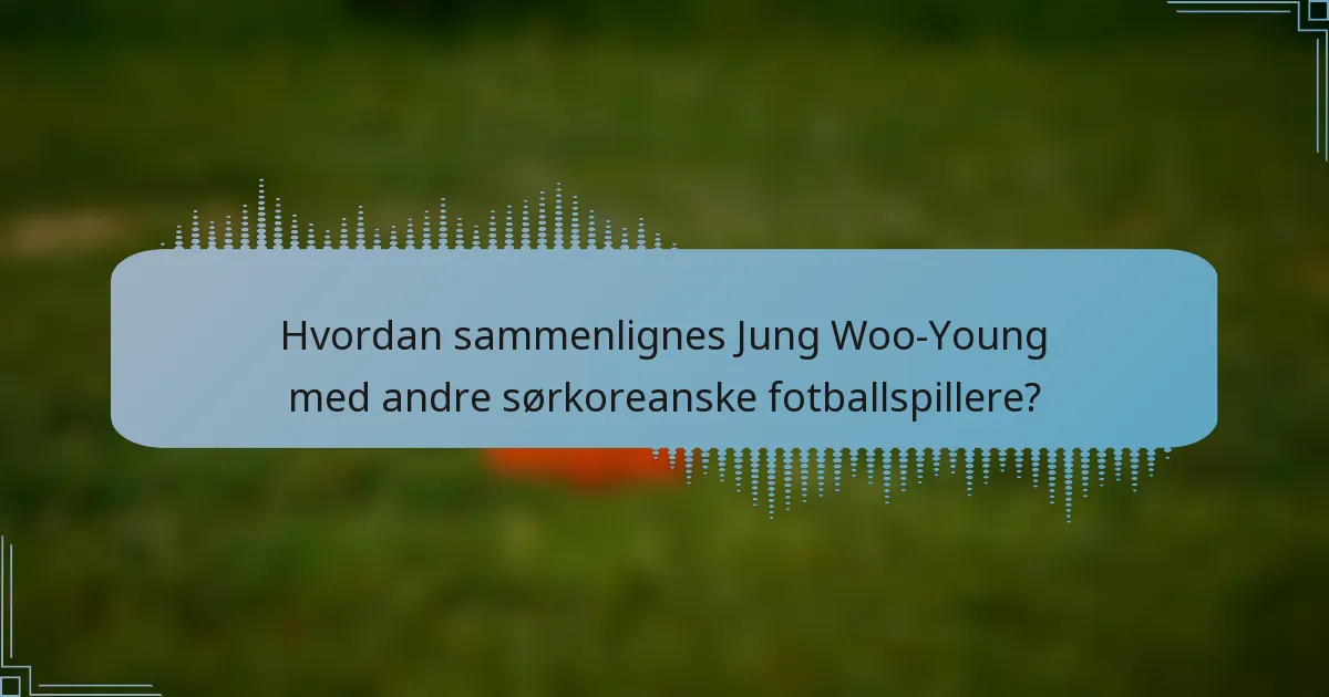 Hvordan sammenlignes Jung Woo-Young med andre sørkoreanske fotballspillere?