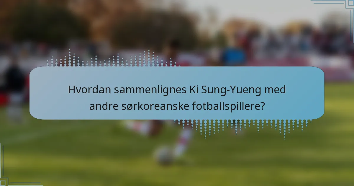 Hvordan sammenlignes Ki Sung-Yueng med andre sørkoreanske fotballspillere?