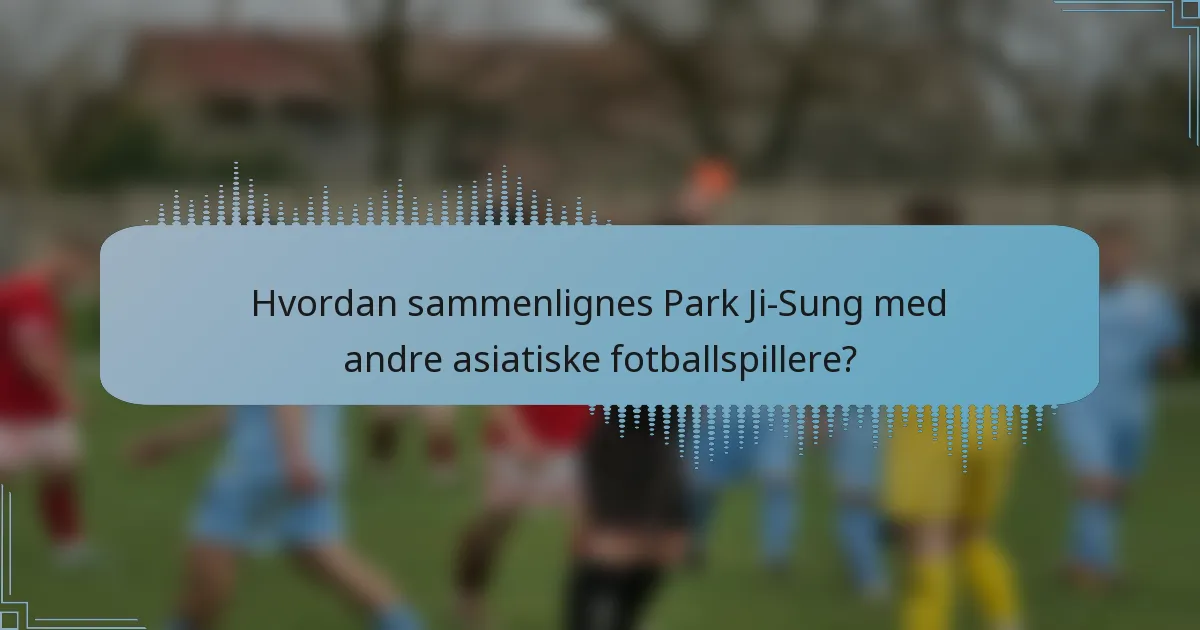 Hvordan sammenlignes Park Ji-Sung med andre asiatiske fotballspillere?