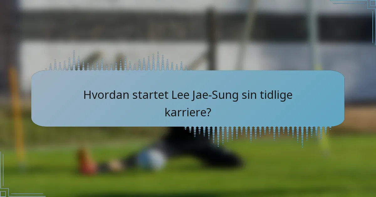 Hvordan startet Lee Jae-Sung sin tidlige karriere?